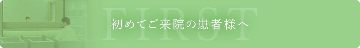 初めてご来院の患者様へ